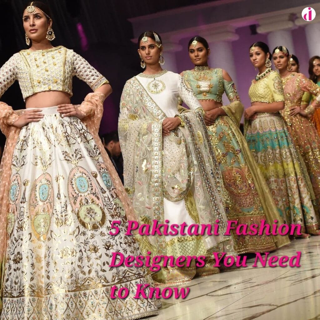 "Pakistani Fashion Designers You Need to Know"