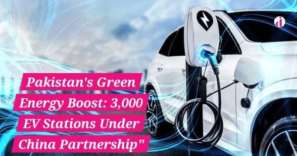 "Pakistan and China collaboration to install 3,000 EV charging stations across the country."